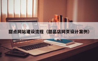 乐平甜点网站建设流程（甜品店网页设计案例）