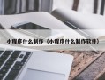 乐平小程序什么制作（小程序什么制作软件）